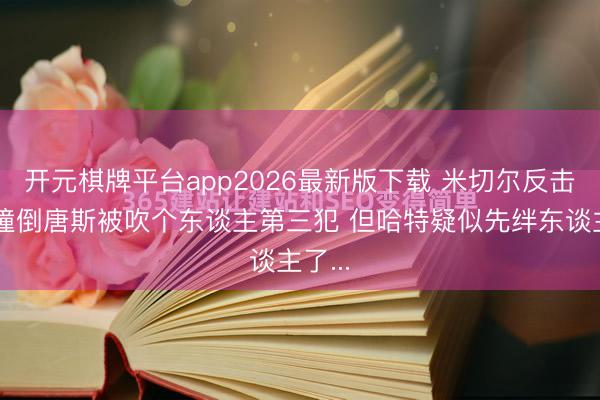 开元棋牌平台app2026最新版下载 米切尔反击打破撞倒唐斯被吹个东谈主第三犯 但哈特疑似先绊东谈主了...